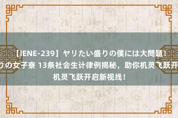 【IENE-239】ヤリたい盛りの僕には大問題！裸族ばかりの女子寮 13条社会生计律例揭秘，助你机灵飞跃开启新视线！