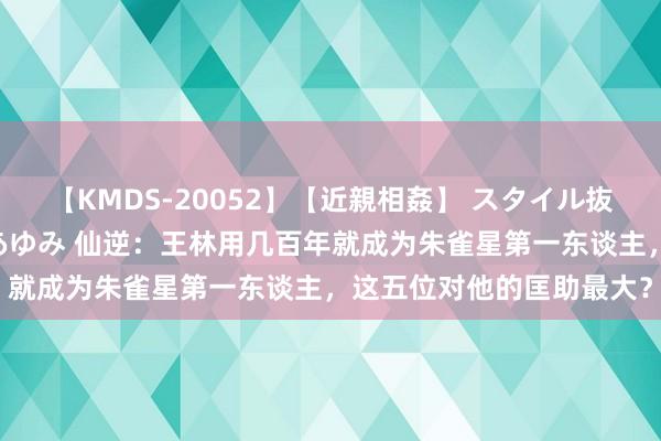 【KMDS-20052】【近親相姦】 スタイル抜群な僕の叔母さん 高梨あゆみ 仙逆：王林用几百年就成为朱雀星第一东谈主，这五位对他的匡助最大？