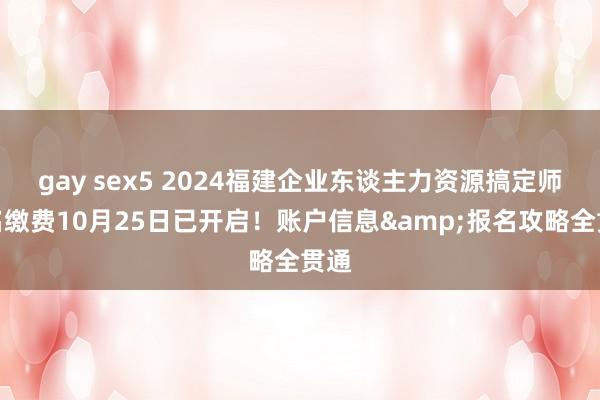 gay sex5 2024福建企业东谈主力资源搞定师报名缴费10月25日已开启！账户信息&报名攻略全贯通